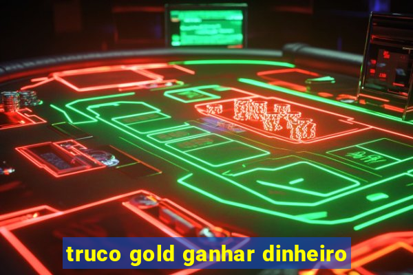 truco gold ganhar dinheiro